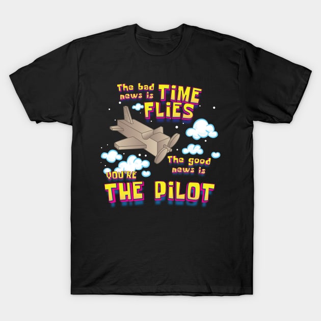 Bad News Time Flies, Good News You're The Pilot T-Shirt by dojranliev